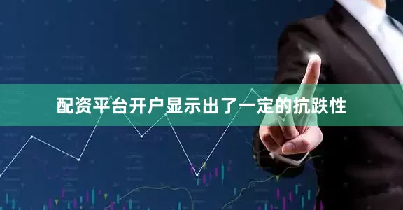 配资平台开户显示出了一定的抗跌性
