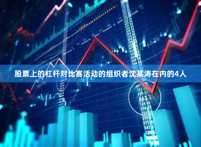 股票上的杠杆对比赛活动的组织者沈某涛在内的4人