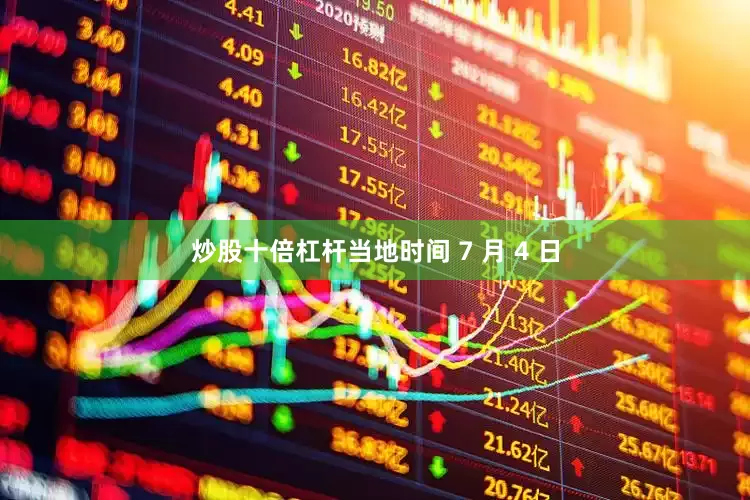 炒股十倍杠杆当地时间 7 月 4 日