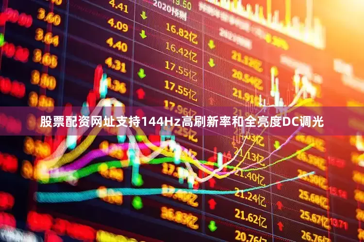 股票配资网址支持144Hz高刷新率和全亮度DC调光