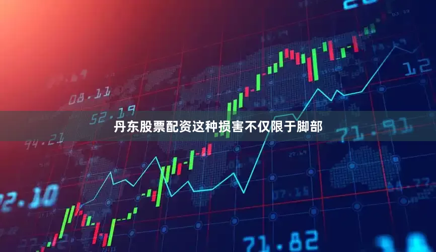 丹东股票配资这种损害不仅限于脚部