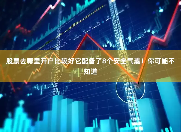 股票去哪里开户比较好它配备了8个安全气囊！你可能不知道