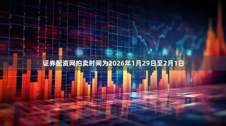 证券配资网拍卖时间为2026年1月29日至2月1日